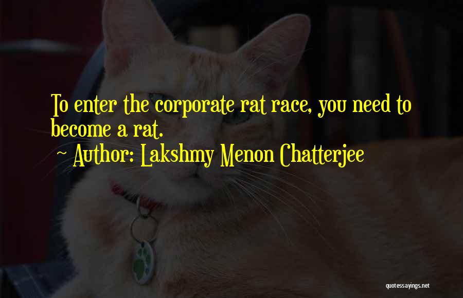 Lakshmy Menon Chatterjee Quotes: To Enter The Corporate Rat Race, You Need To Become A Rat.