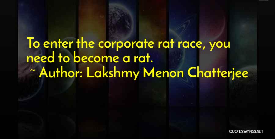 Lakshmy Menon Chatterjee Quotes: To Enter The Corporate Rat Race, You Need To Become A Rat.