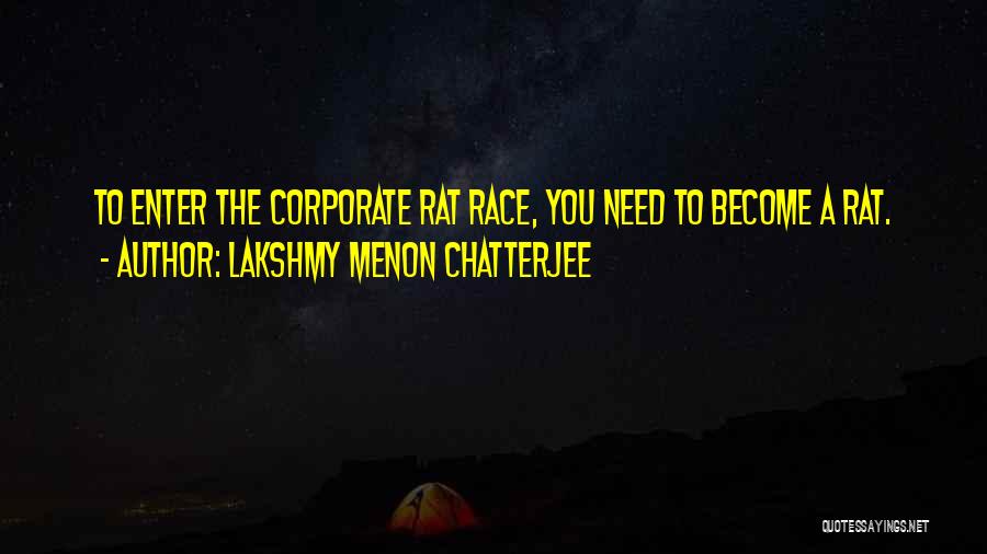 Lakshmy Menon Chatterjee Quotes: To Enter The Corporate Rat Race, You Need To Become A Rat.