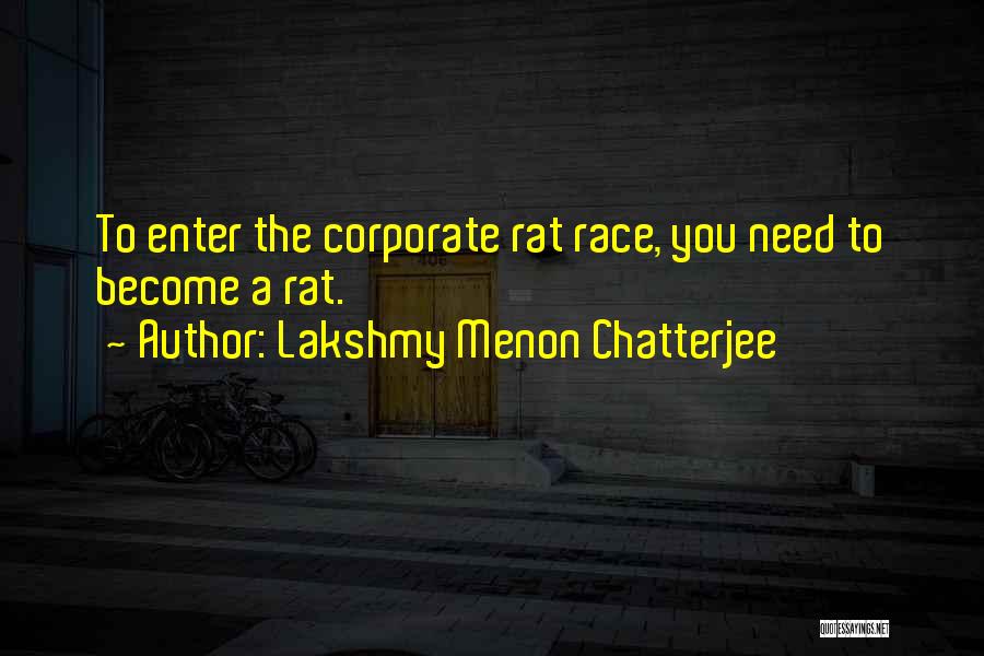 Lakshmy Menon Chatterjee Quotes: To Enter The Corporate Rat Race, You Need To Become A Rat.