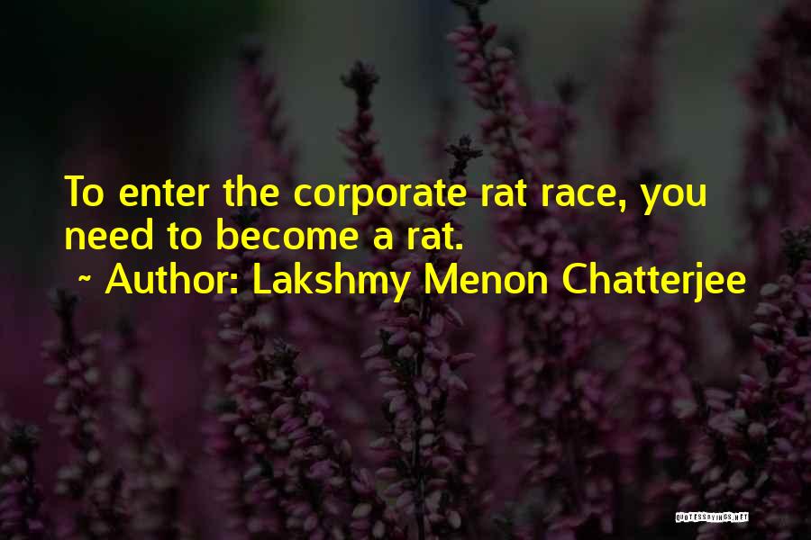 Lakshmy Menon Chatterjee Quotes: To Enter The Corporate Rat Race, You Need To Become A Rat.
