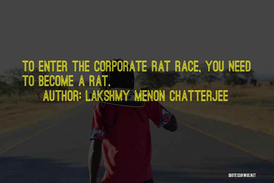 Lakshmy Menon Chatterjee Quotes: To Enter The Corporate Rat Race, You Need To Become A Rat.