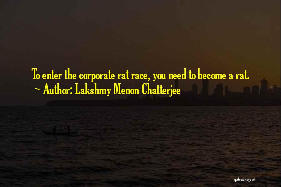Lakshmy Menon Chatterjee Quotes: To Enter The Corporate Rat Race, You Need To Become A Rat.