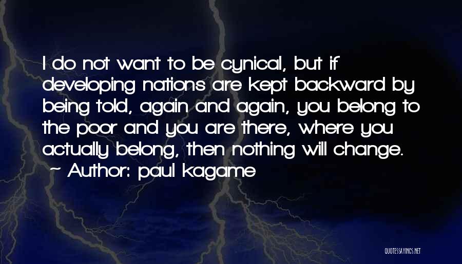 Paul Kagame Quotes: I Do Not Want To Be Cynical, But If Developing Nations Are Kept Backward By Being Told, Again And Again,