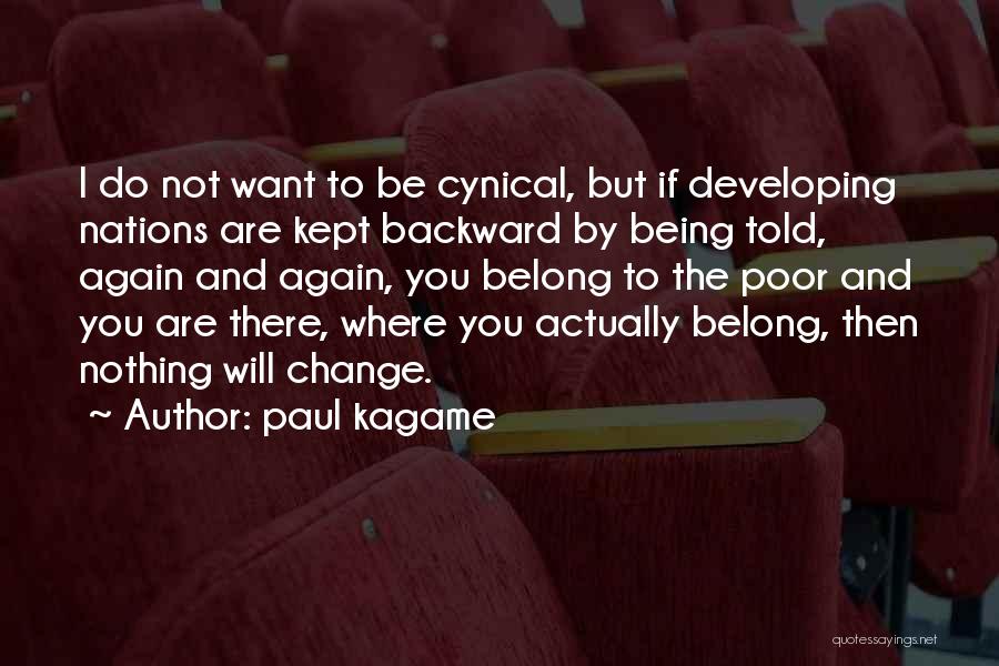 Paul Kagame Quotes: I Do Not Want To Be Cynical, But If Developing Nations Are Kept Backward By Being Told, Again And Again,