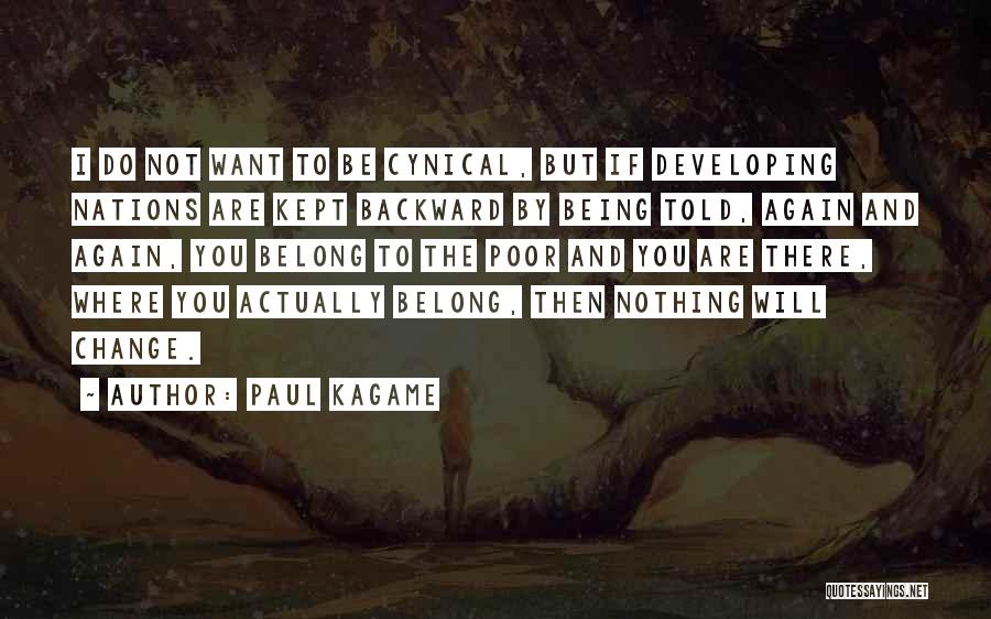 Paul Kagame Quotes: I Do Not Want To Be Cynical, But If Developing Nations Are Kept Backward By Being Told, Again And Again,