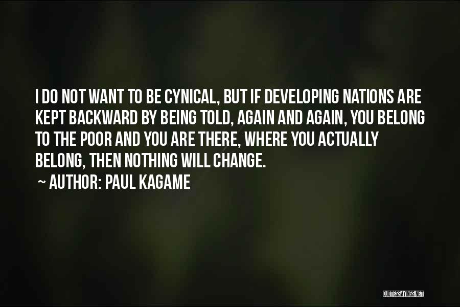 Paul Kagame Quotes: I Do Not Want To Be Cynical, But If Developing Nations Are Kept Backward By Being Told, Again And Again,