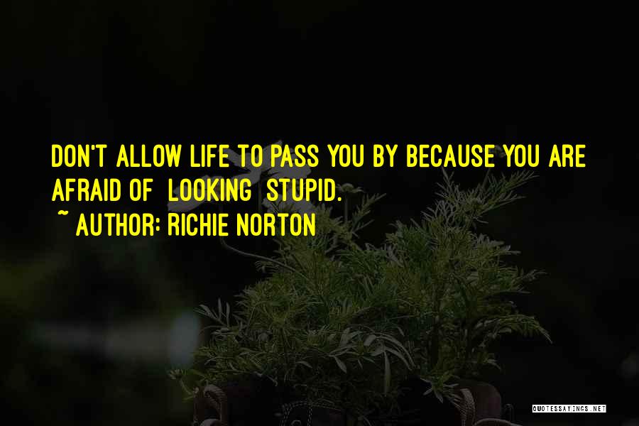 Richie Norton Quotes: Don't Allow Life To Pass You By Because You Are Afraid Of [looking] Stupid.