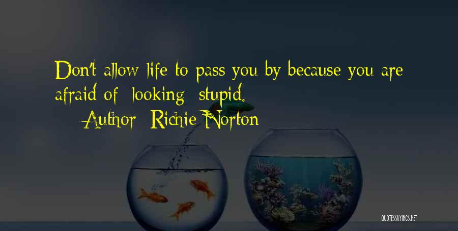 Richie Norton Quotes: Don't Allow Life To Pass You By Because You Are Afraid Of [looking] Stupid.