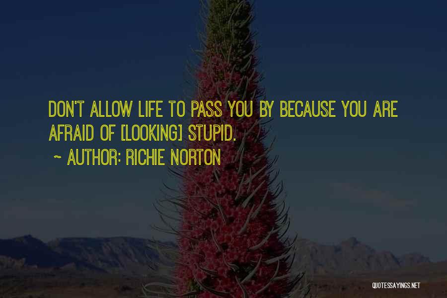 Richie Norton Quotes: Don't Allow Life To Pass You By Because You Are Afraid Of [looking] Stupid.