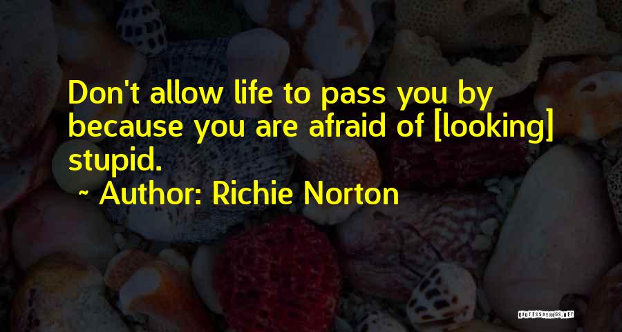 Richie Norton Quotes: Don't Allow Life To Pass You By Because You Are Afraid Of [looking] Stupid.