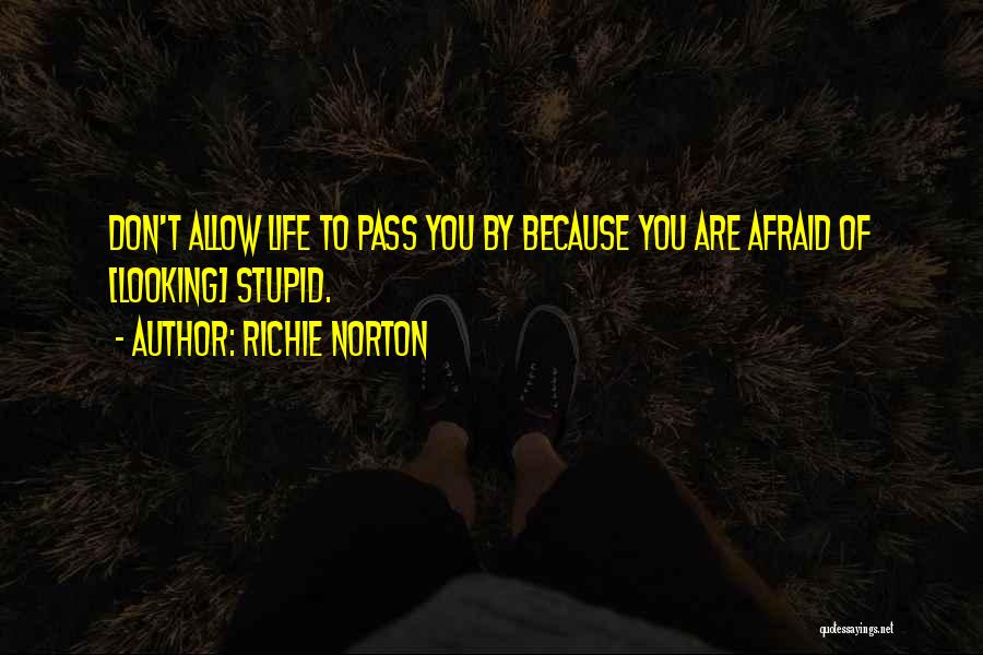 Richie Norton Quotes: Don't Allow Life To Pass You By Because You Are Afraid Of [looking] Stupid.