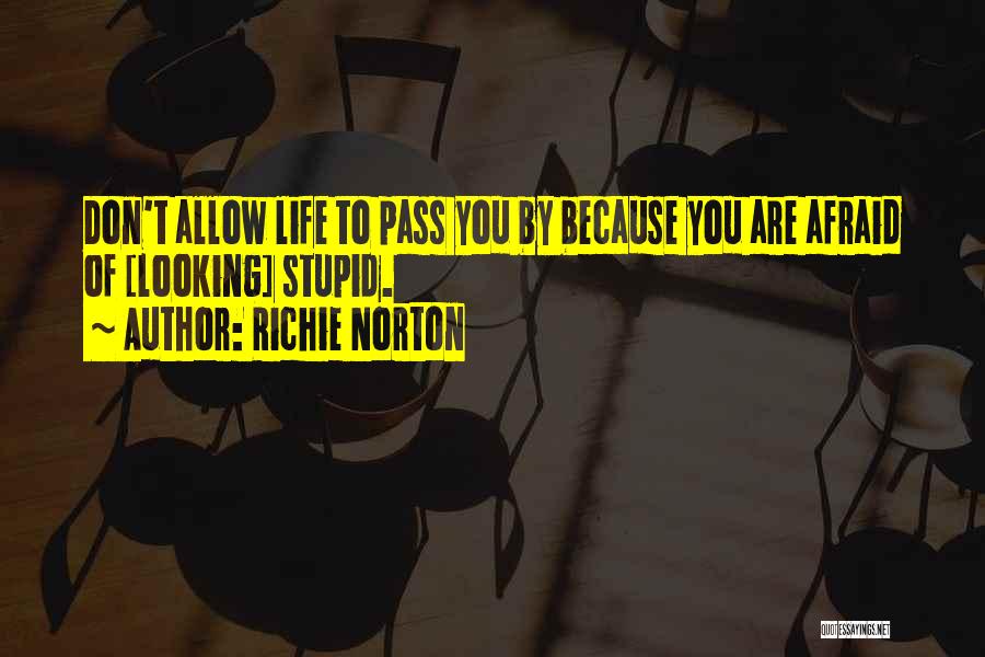 Richie Norton Quotes: Don't Allow Life To Pass You By Because You Are Afraid Of [looking] Stupid.