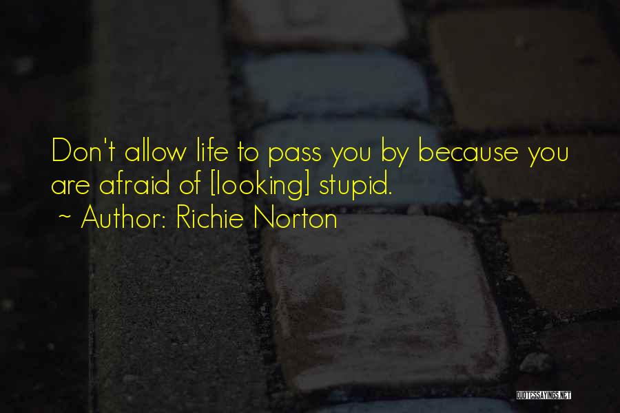 Richie Norton Quotes: Don't Allow Life To Pass You By Because You Are Afraid Of [looking] Stupid.