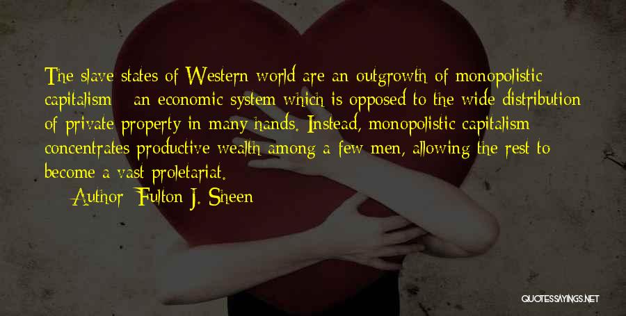 Fulton J. Sheen Quotes: The Slave States Of Western World Are An Outgrowth Of Monopolistic Capitalism - An Economic System Which Is Opposed To