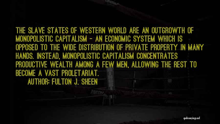 Fulton J. Sheen Quotes: The Slave States Of Western World Are An Outgrowth Of Monopolistic Capitalism - An Economic System Which Is Opposed To