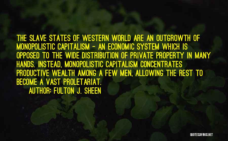 Fulton J. Sheen Quotes: The Slave States Of Western World Are An Outgrowth Of Monopolistic Capitalism - An Economic System Which Is Opposed To