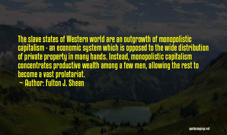 Fulton J. Sheen Quotes: The Slave States Of Western World Are An Outgrowth Of Monopolistic Capitalism - An Economic System Which Is Opposed To