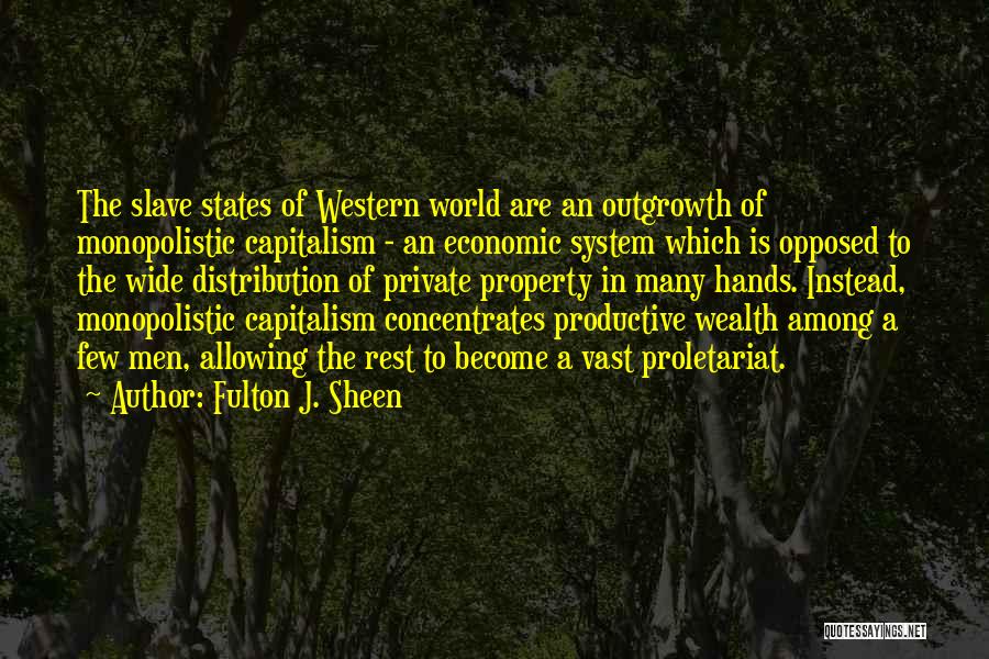 Fulton J. Sheen Quotes: The Slave States Of Western World Are An Outgrowth Of Monopolistic Capitalism - An Economic System Which Is Opposed To