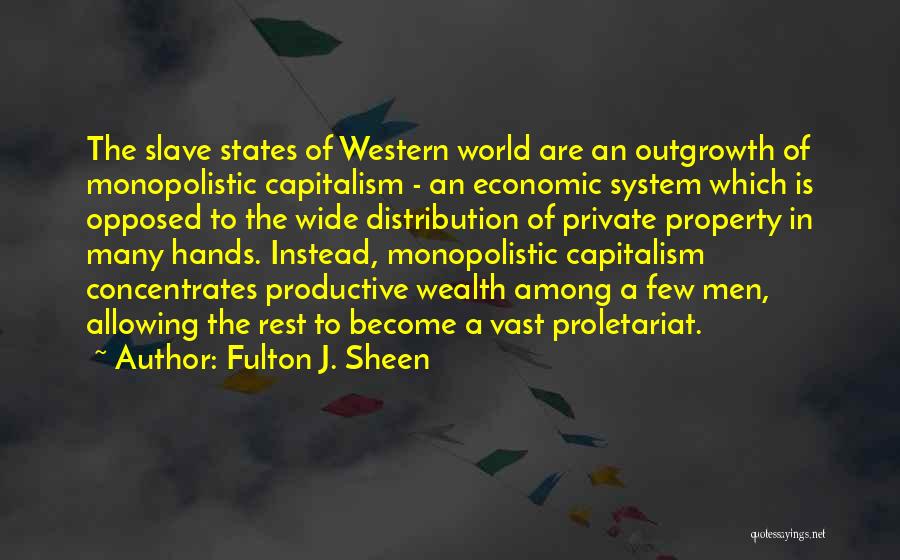 Fulton J. Sheen Quotes: The Slave States Of Western World Are An Outgrowth Of Monopolistic Capitalism - An Economic System Which Is Opposed To
