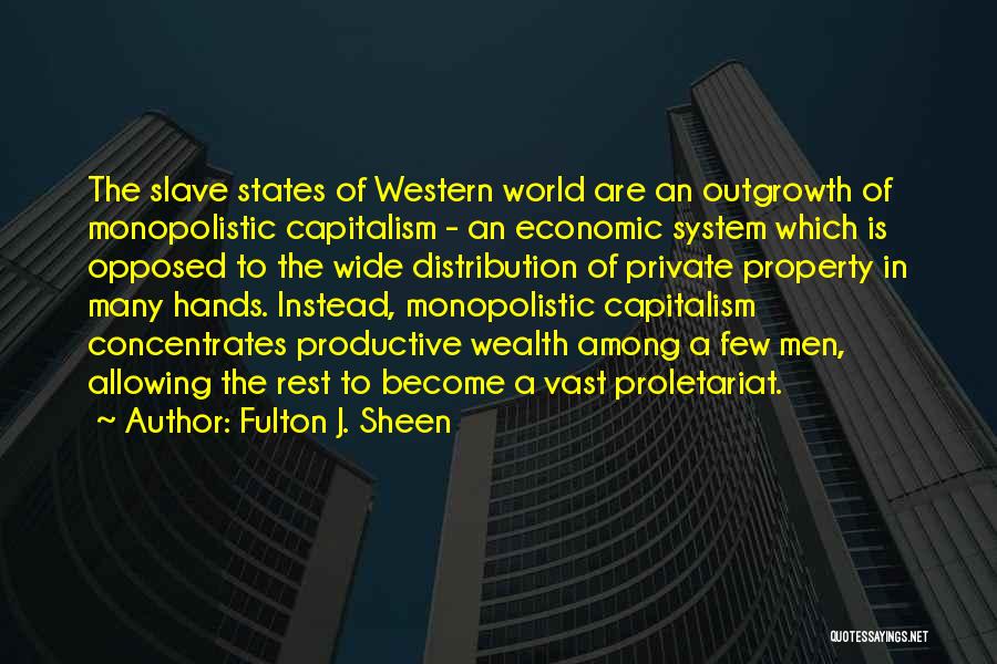 Fulton J. Sheen Quotes: The Slave States Of Western World Are An Outgrowth Of Monopolistic Capitalism - An Economic System Which Is Opposed To