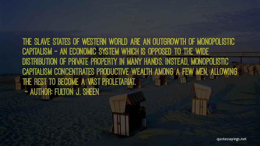 Fulton J. Sheen Quotes: The Slave States Of Western World Are An Outgrowth Of Monopolistic Capitalism - An Economic System Which Is Opposed To