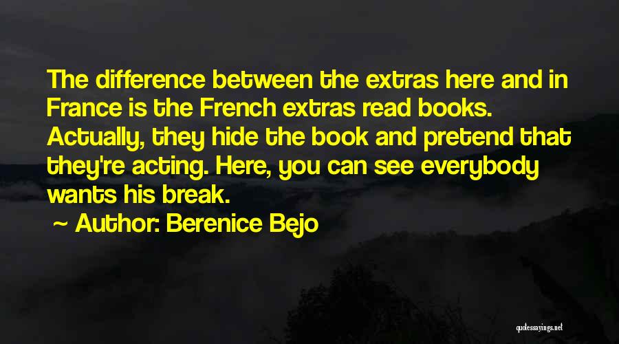 Berenice Bejo Quotes: The Difference Between The Extras Here And In France Is The French Extras Read Books. Actually, They Hide The Book