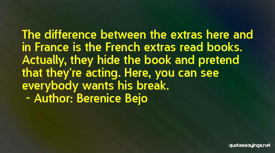 Berenice Bejo Quotes: The Difference Between The Extras Here And In France Is The French Extras Read Books. Actually, They Hide The Book