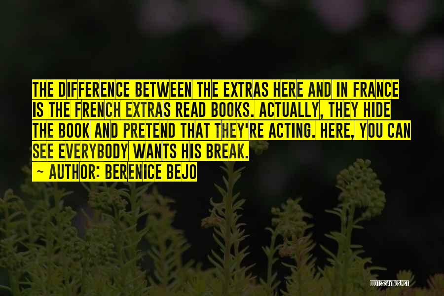 Berenice Bejo Quotes: The Difference Between The Extras Here And In France Is The French Extras Read Books. Actually, They Hide The Book