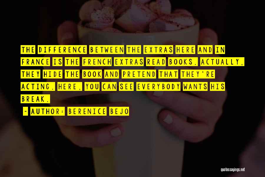 Berenice Bejo Quotes: The Difference Between The Extras Here And In France Is The French Extras Read Books. Actually, They Hide The Book