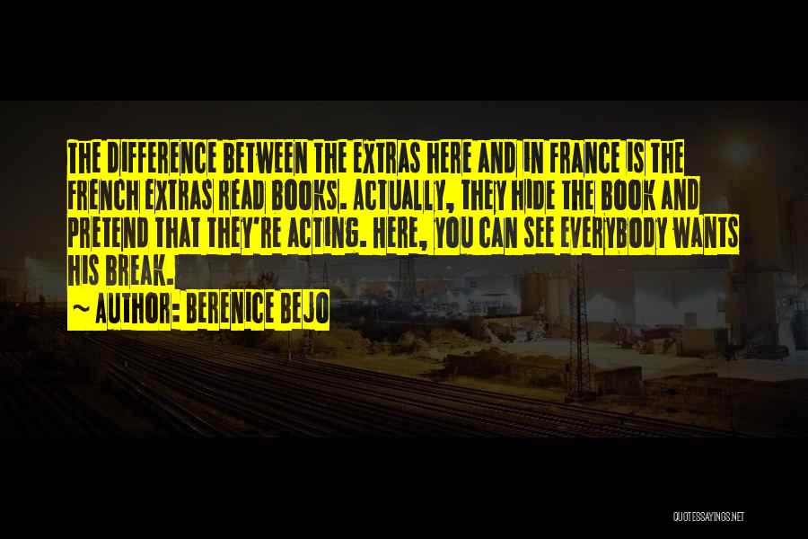 Berenice Bejo Quotes: The Difference Between The Extras Here And In France Is The French Extras Read Books. Actually, They Hide The Book