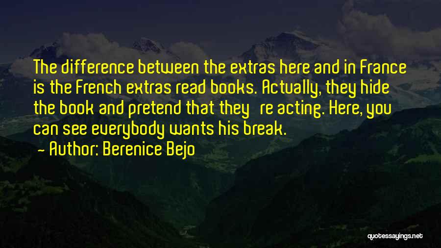 Berenice Bejo Quotes: The Difference Between The Extras Here And In France Is The French Extras Read Books. Actually, They Hide The Book