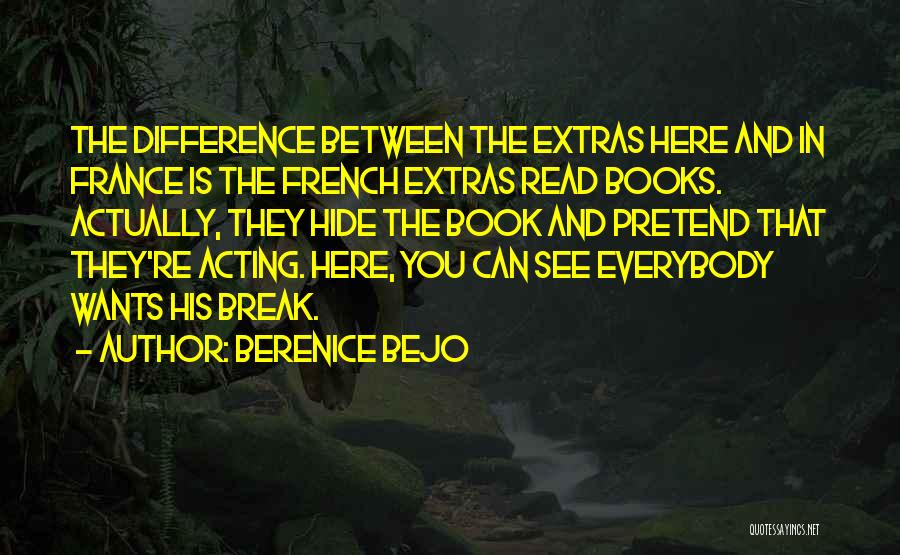 Berenice Bejo Quotes: The Difference Between The Extras Here And In France Is The French Extras Read Books. Actually, They Hide The Book