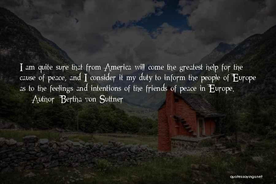 Bertha Von Suttner Quotes: I Am Quite Sure That From America Will Come The Greatest Help For The Cause Of Peace, And I Consider