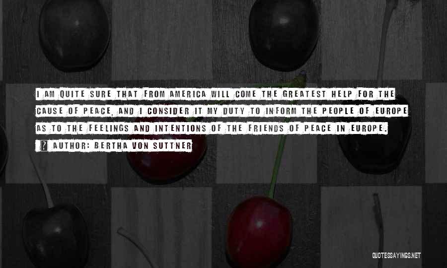Bertha Von Suttner Quotes: I Am Quite Sure That From America Will Come The Greatest Help For The Cause Of Peace, And I Consider