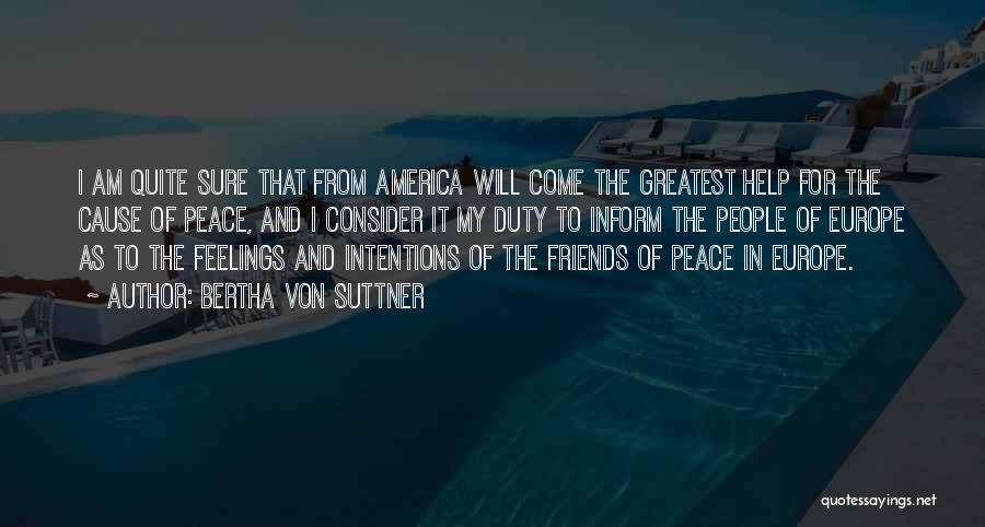 Bertha Von Suttner Quotes: I Am Quite Sure That From America Will Come The Greatest Help For The Cause Of Peace, And I Consider