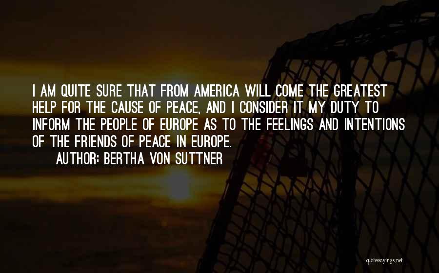 Bertha Von Suttner Quotes: I Am Quite Sure That From America Will Come The Greatest Help For The Cause Of Peace, And I Consider