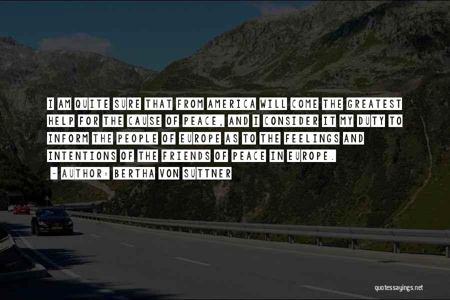 Bertha Von Suttner Quotes: I Am Quite Sure That From America Will Come The Greatest Help For The Cause Of Peace, And I Consider