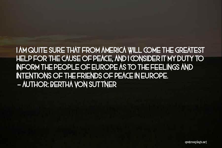 Bertha Von Suttner Quotes: I Am Quite Sure That From America Will Come The Greatest Help For The Cause Of Peace, And I Consider