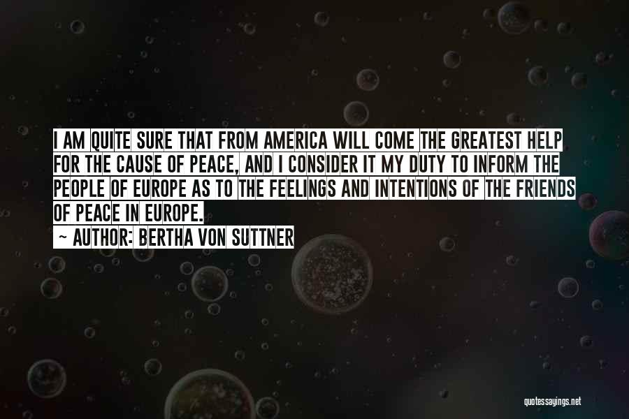 Bertha Von Suttner Quotes: I Am Quite Sure That From America Will Come The Greatest Help For The Cause Of Peace, And I Consider