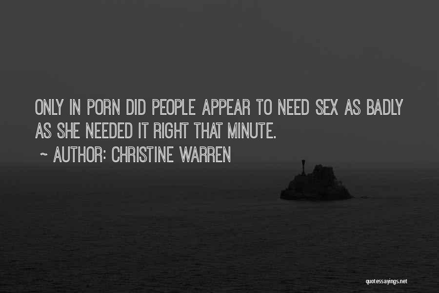 Christine Warren Quotes: Only In Porn Did People Appear To Need Sex As Badly As She Needed It Right That Minute.