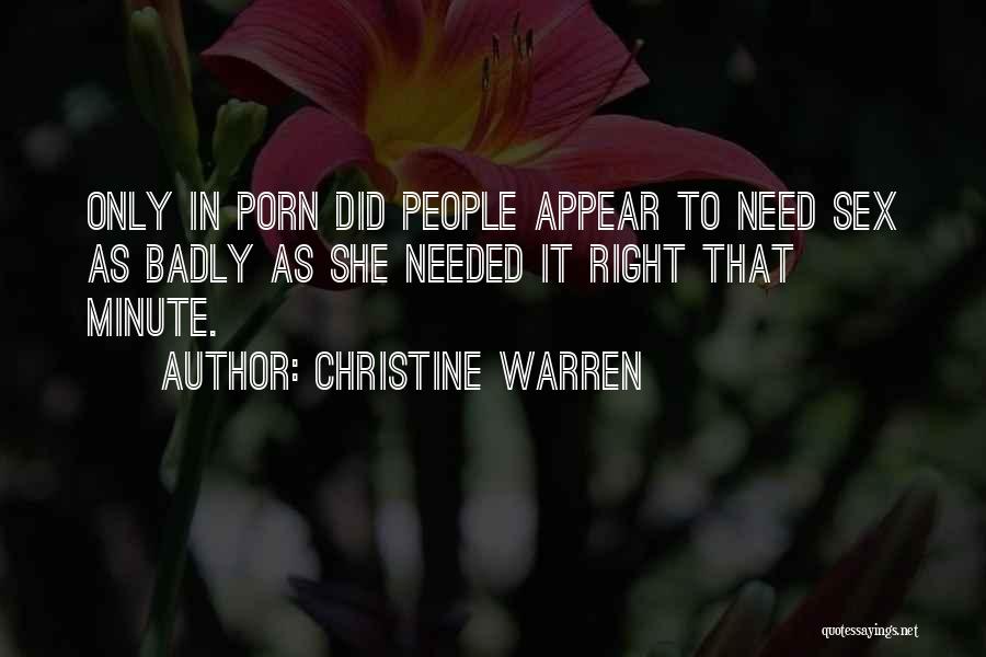 Christine Warren Quotes: Only In Porn Did People Appear To Need Sex As Badly As She Needed It Right That Minute.