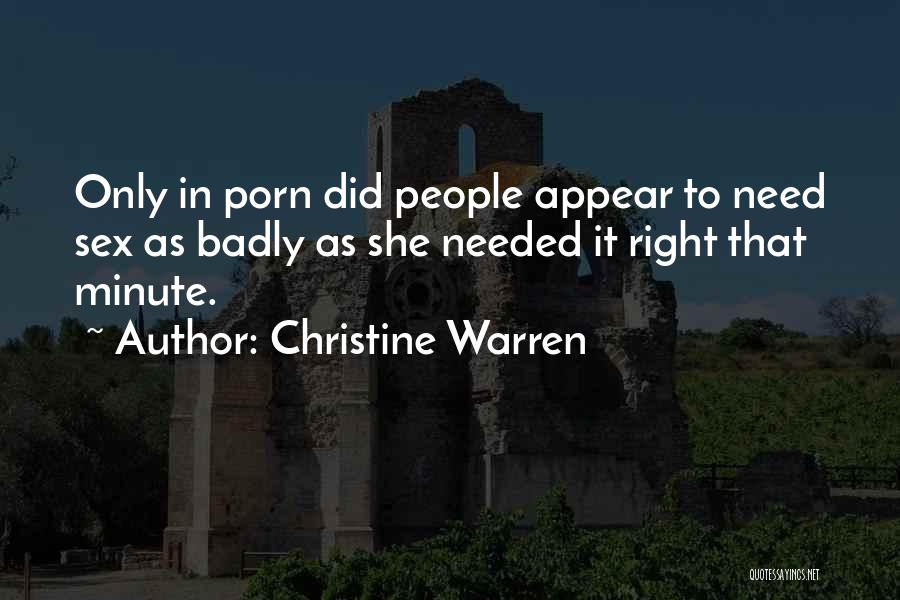 Christine Warren Quotes: Only In Porn Did People Appear To Need Sex As Badly As She Needed It Right That Minute.