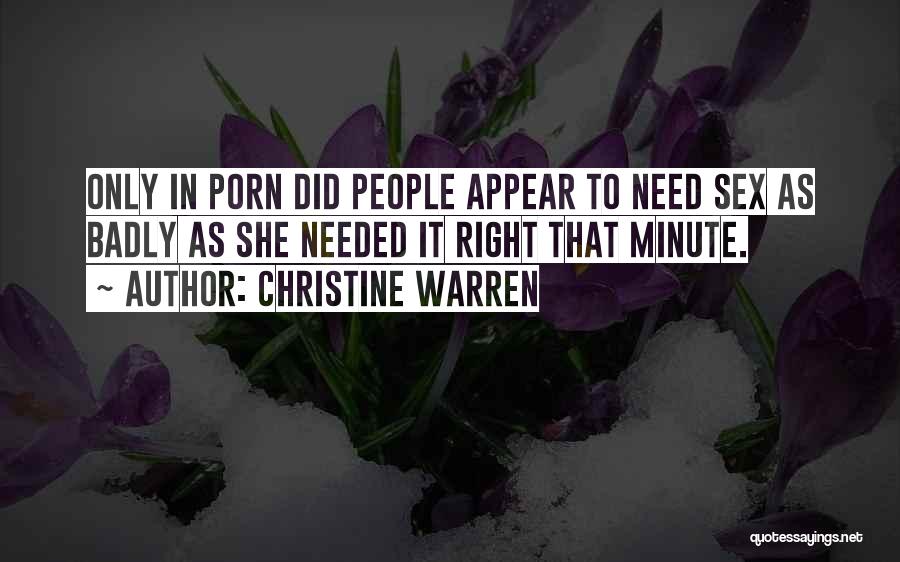 Christine Warren Quotes: Only In Porn Did People Appear To Need Sex As Badly As She Needed It Right That Minute.