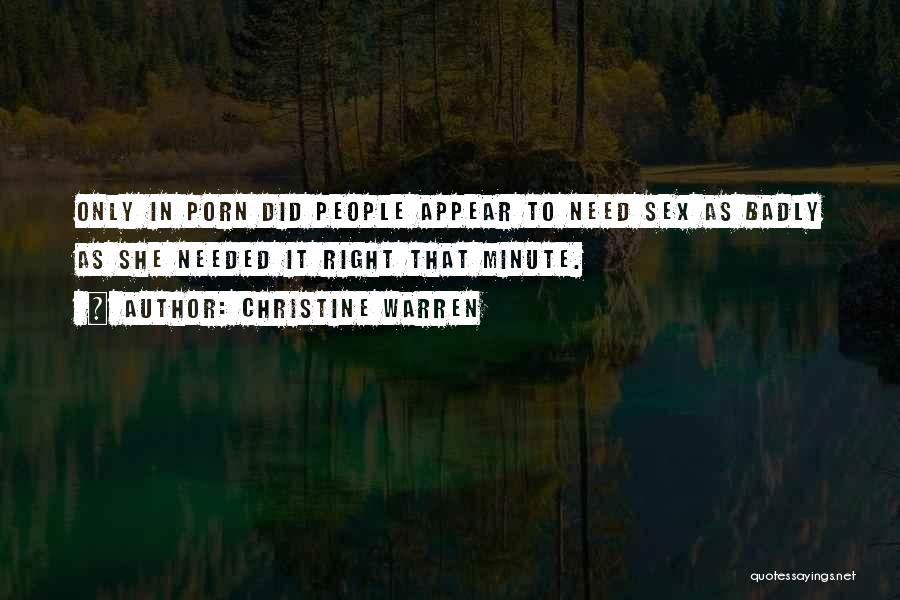 Christine Warren Quotes: Only In Porn Did People Appear To Need Sex As Badly As She Needed It Right That Minute.