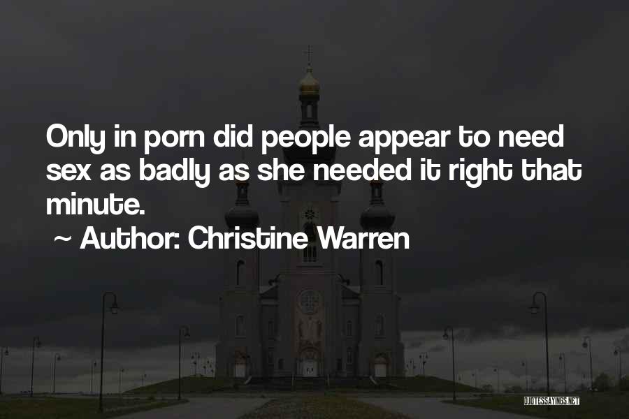 Christine Warren Quotes: Only In Porn Did People Appear To Need Sex As Badly As She Needed It Right That Minute.