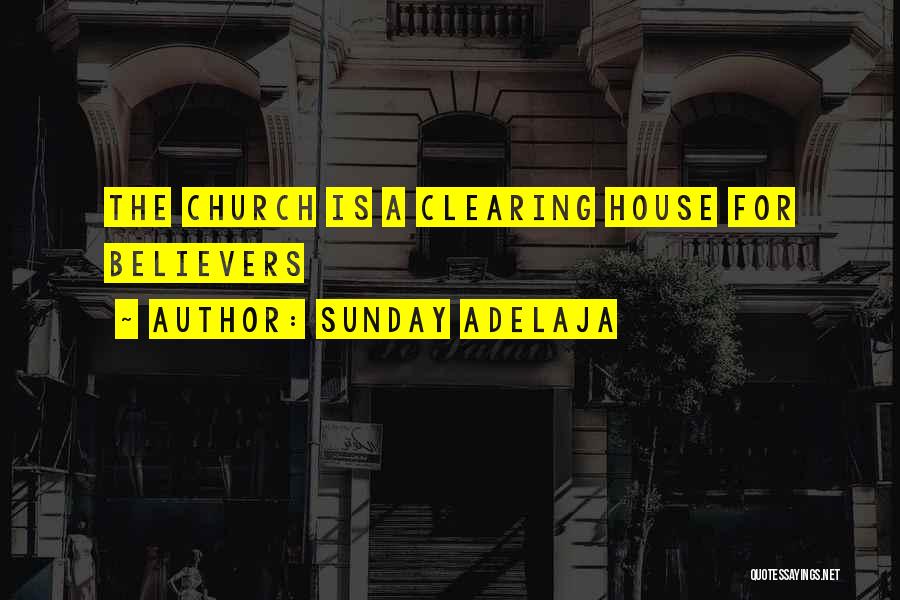 Sunday Adelaja Quotes: The Church Is A Clearing House For Believers