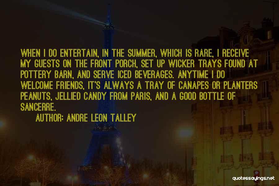 Andre Leon Talley Quotes: When I Do Entertain, In The Summer, Which Is Rare, I Receive My Guests On The Front Porch, Set Up