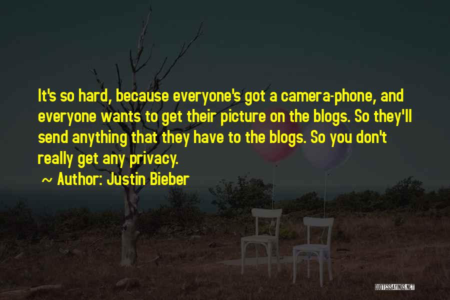 Justin Bieber Quotes: It's So Hard, Because Everyone's Got A Camera-phone, And Everyone Wants To Get Their Picture On The Blogs. So They'll