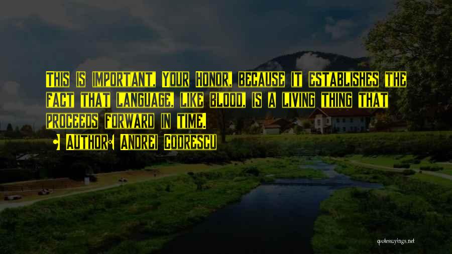 Andrei Codrescu Quotes: This Is Important, Your Honor, Because It Establishes The Fact That Language, Like Blood, Is A Living Thing That Proceeds